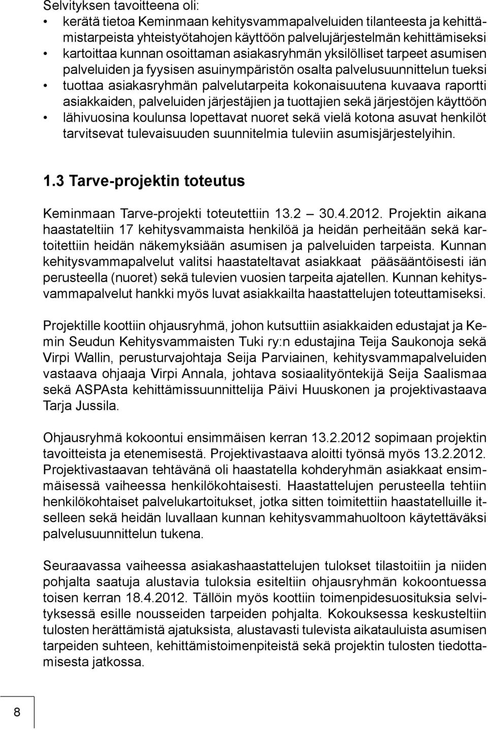 asiakkaiden, palveluiden järjestäjien ja tuottajien sekä järjestöjen käyttöön lähivuosina koulunsa lopettavat nuoret sekä vielä kotona asuvat henkilöt tarvitsevat tulevaisuuden suunnitelmia tuleviin