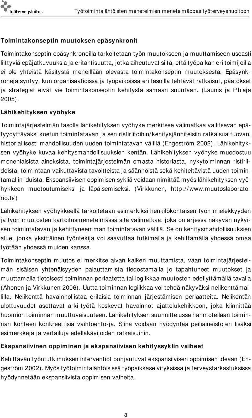 Epäsynkroneja syntyy, kun organisaatioissa ja työpaikoissa eri tasoilla tehtävät ratkaisut, päätökset ja strategiat eivät vie toimintakonseptin kehitystä samaan suuntaan. (Launis ja Pihlaja 2005).