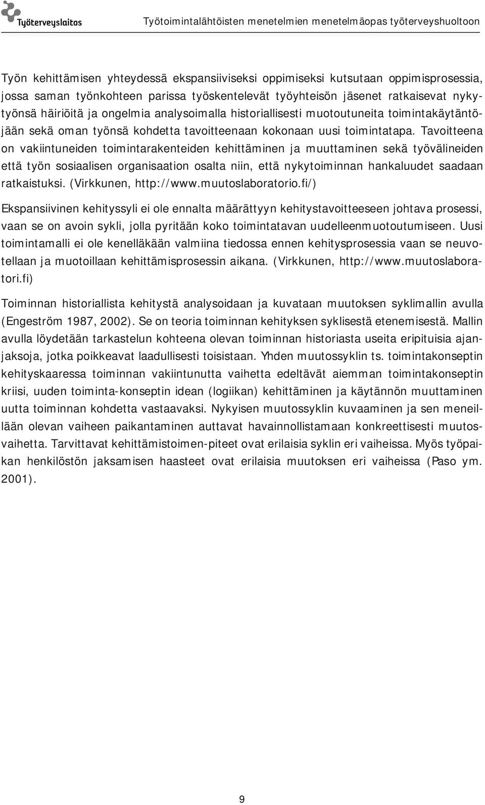 Tavoitteena on vakiintuneiden toimintarakenteiden kehittäminen ja muuttaminen sekä työvälineiden että työn sosiaalisen organisaation osalta niin, että nykytoiminnan hankaluudet saadaan ratkaistuksi.