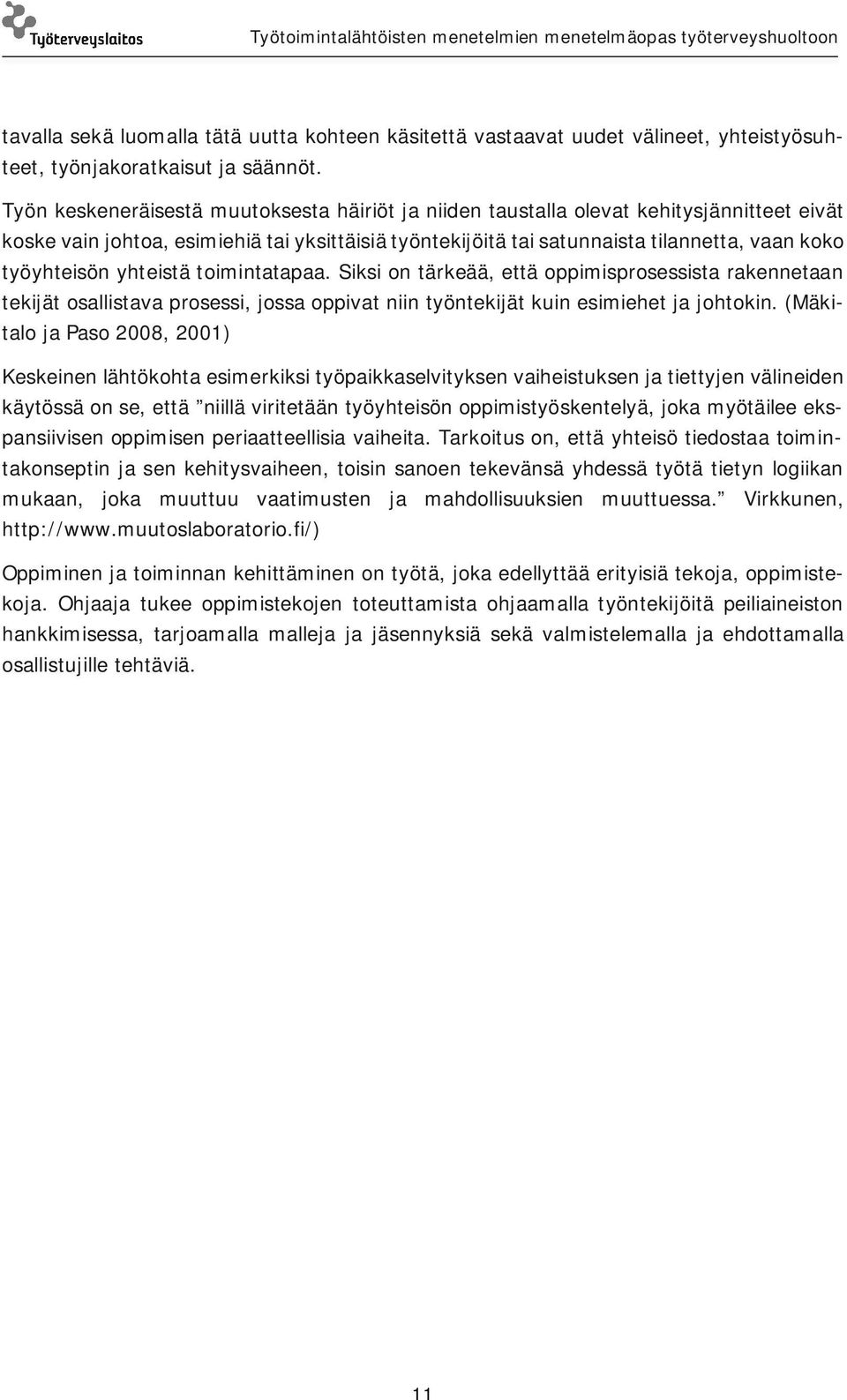 työyhteisön yhteistä toimintatapaa. Siksi on tärkeää, että oppimisprosessista rakennetaan tekijät osallistava prosessi, jossa oppivat niin työntekijät kuin esimiehet ja johtokin.