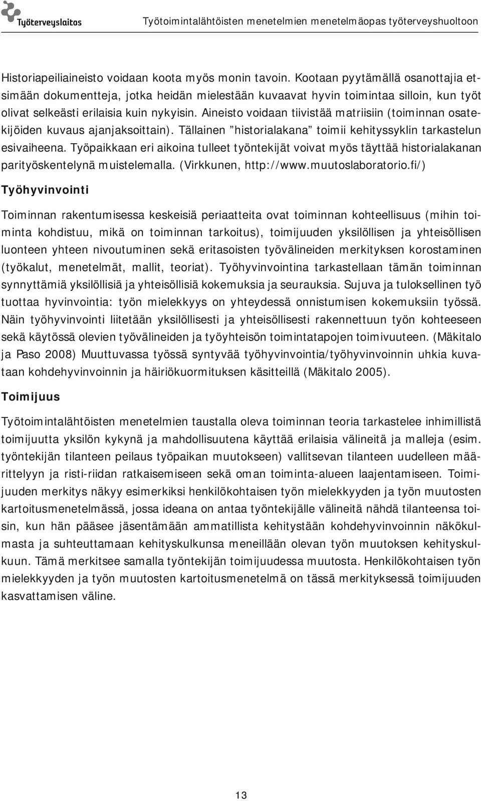 Aineisto voidaan tiivistää matriisiin (toiminnan osatekijöiden kuvaus ajanjaksoittain). Tällainen historialakana toimii kehityssyklin tarkastelun esivaiheena.