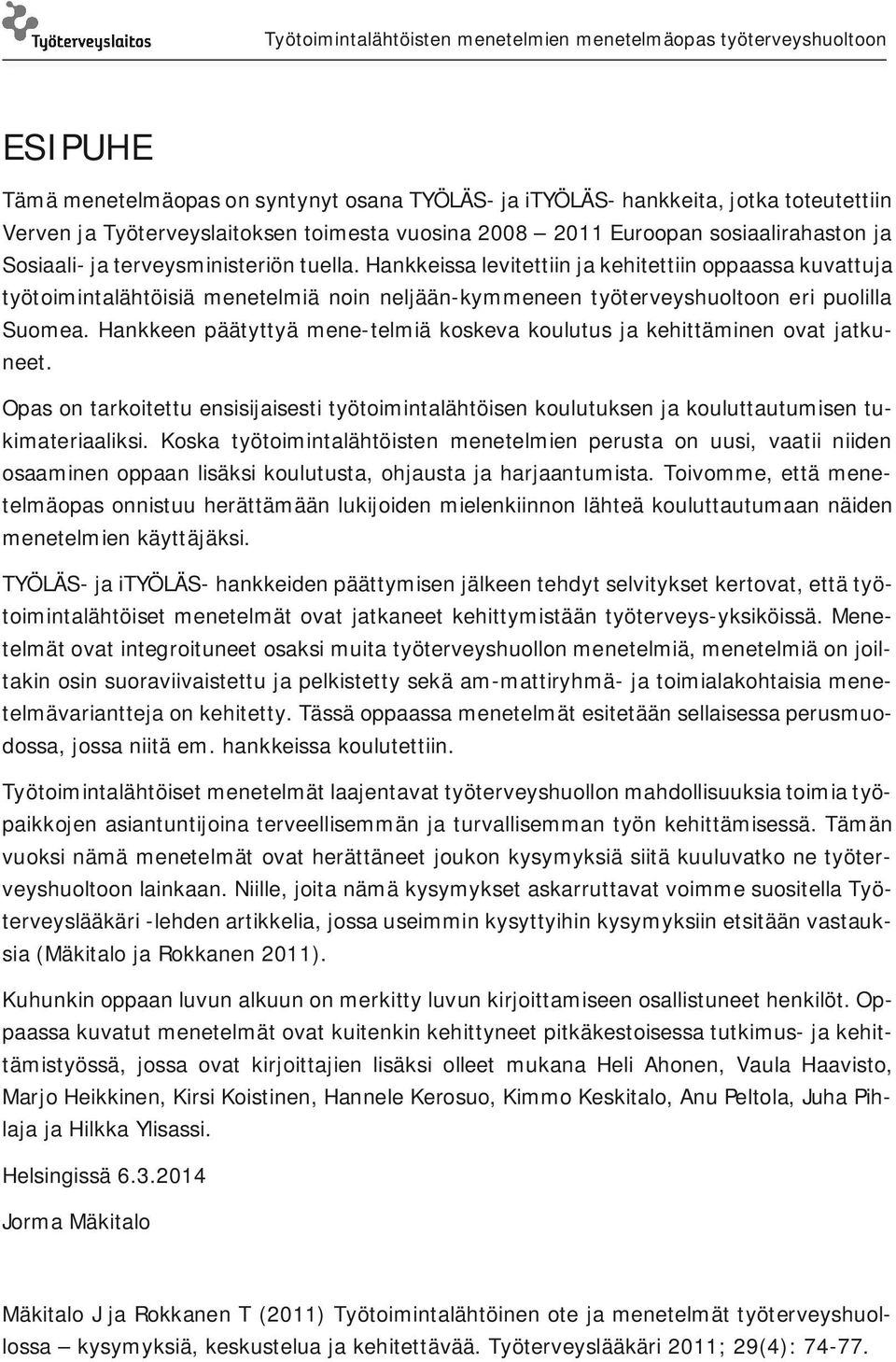 Hankkeen päätyttyä mene-telmiä koskeva koulutus ja kehittäminen ovat jatkuneet. Opas on tarkoitettu ensisijaisesti työtoimintalähtöisen koulutuksen ja kouluttautumisen tukimateriaaliksi.