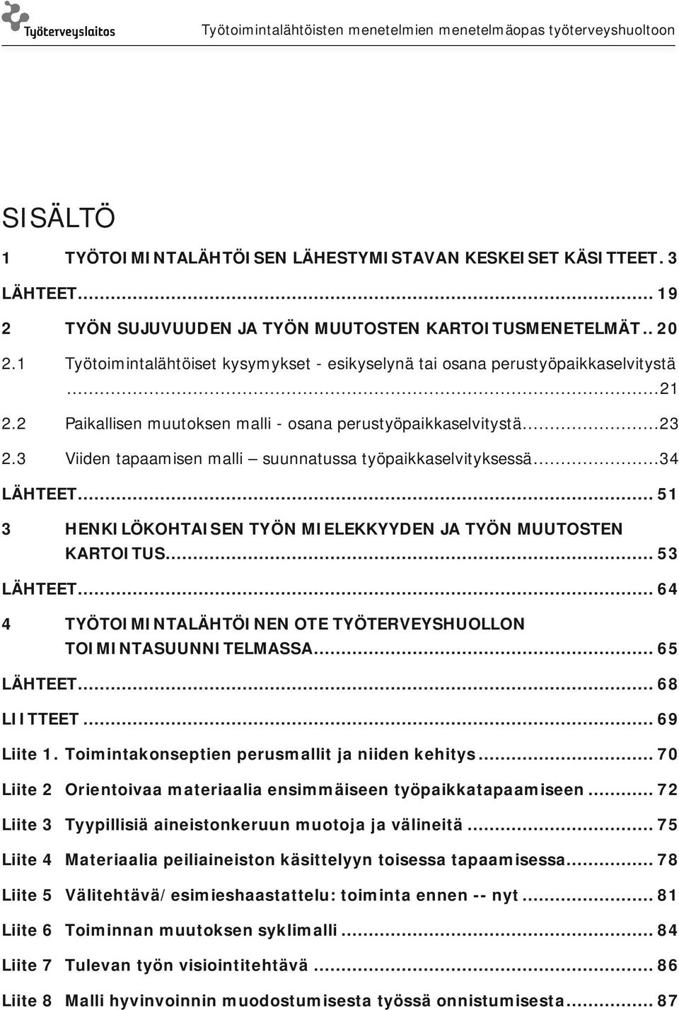 3 Viiden tapaamisen malli suunnatussa työpaikkaselvityksessä... 34 LÄHTEET... 51 3 HENKILÖKOHTAISEN TYÖN MIELEKKYYDEN JA TYÖN MUUTOSTEN KARTOITUS... 53 LÄHTEET.