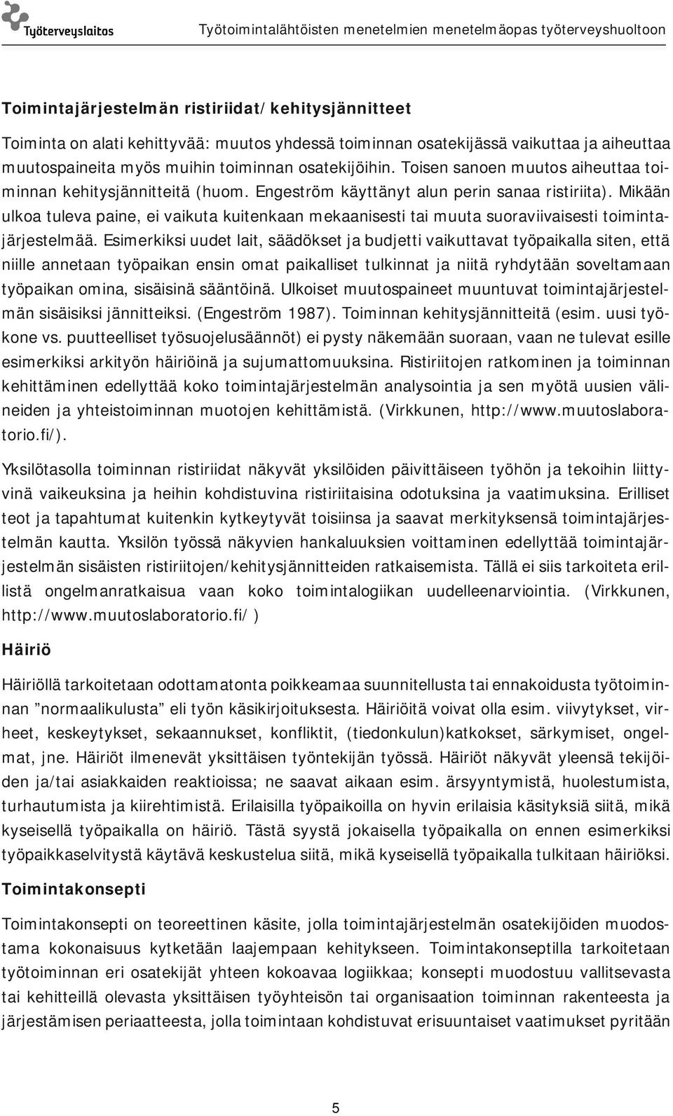Mikään ulkoa tuleva paine, ei vaikuta kuitenkaan mekaanisesti tai muuta suoraviivaisesti toimintajärjestelmää.