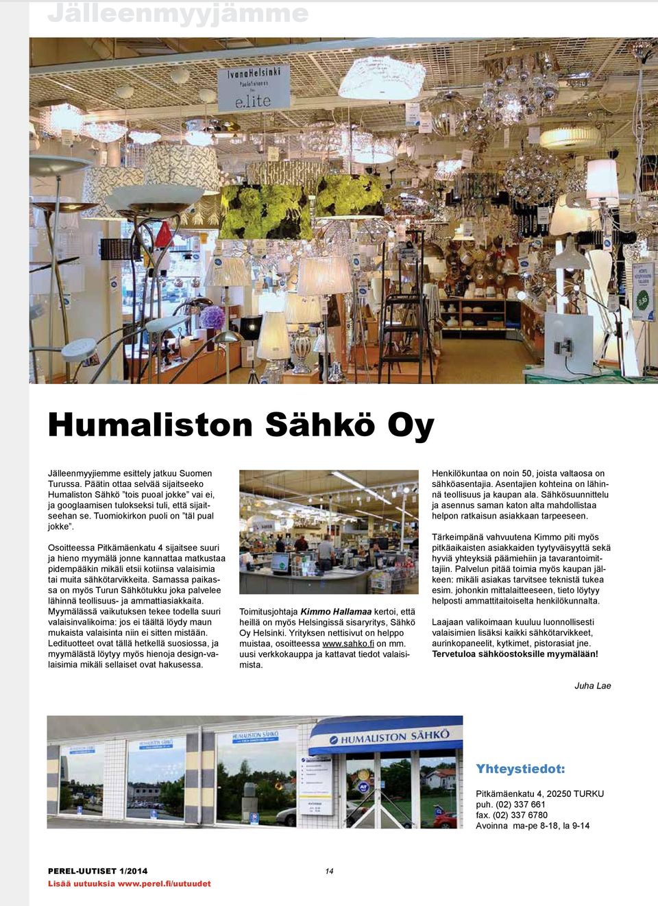 Osoitteessa Pitkämäenkatu 4 sijaitsee suuri ja hieno myymälä jonne kannattaa matkustaa pidempääkin mikäli etsii kotiinsa valaisimia tai muita sähkötarvikkeita.