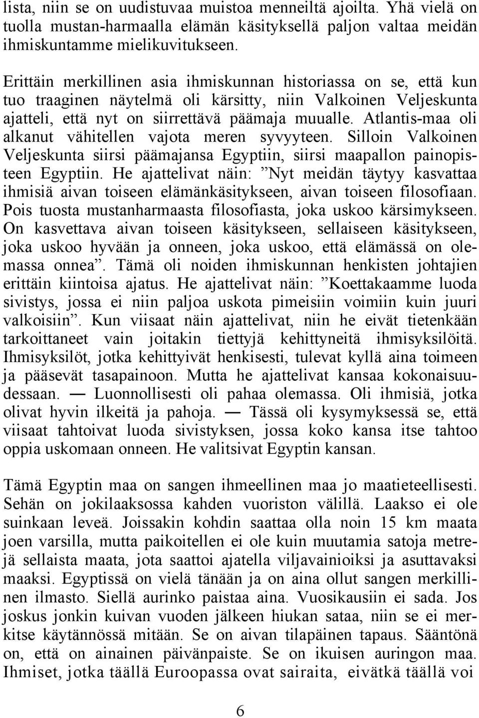 Atlantis-maa oli alkanut vähitellen vajota meren syvyyteen. Silloin Valkoinen Veljeskunta siirsi päämajansa Egyptiin, siirsi maapallon painopisteen Egyptiin.