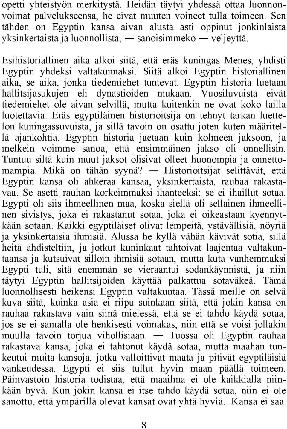 Esihistoriallinen aika alkoi siitä, että eräs kuningas Menes, yhdisti Egyptin yhdeksi valtakunnaksi. Siitä alkoi Egyptin historiallinen aika, se aika, jonka tiedemiehet tuntevat.