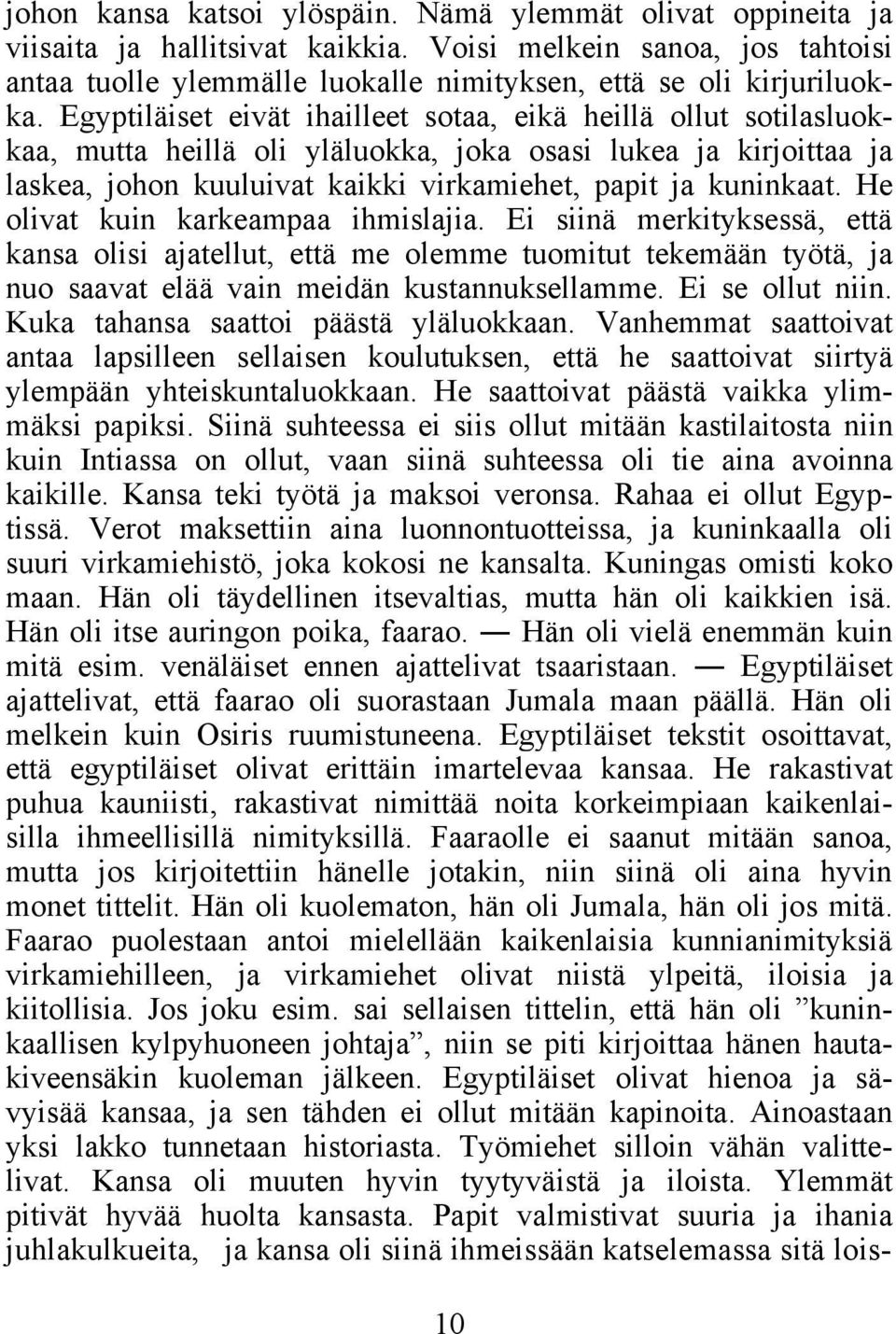 He olivat kuin karkeampaa ihmislajia. Ei siinä merkityksessä, että kansa olisi ajatellut, että me olemme tuomitut tekemään työtä, ja nuo saavat elää vain meidän kustannuksellamme. Ei se ollut niin.