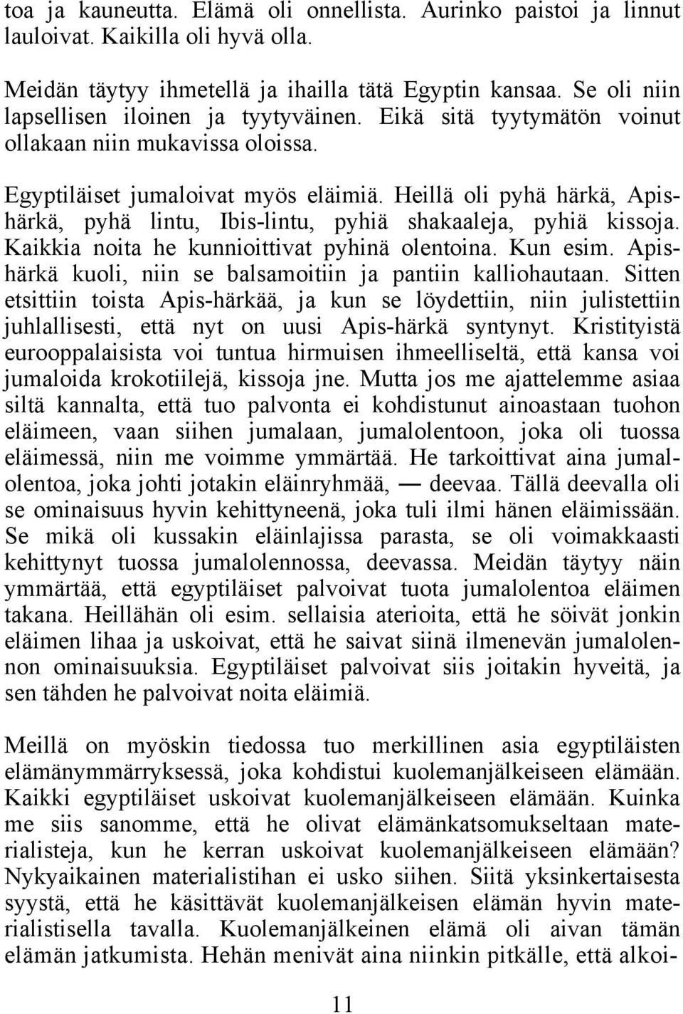 Heillä oli pyhä härkä, Apishärkä, pyhä lintu, Ibis-lintu, pyhiä shakaaleja, pyhiä kissoja. Kaikkia noita he kunnioittivat pyhinä olentoina. Kun esim.