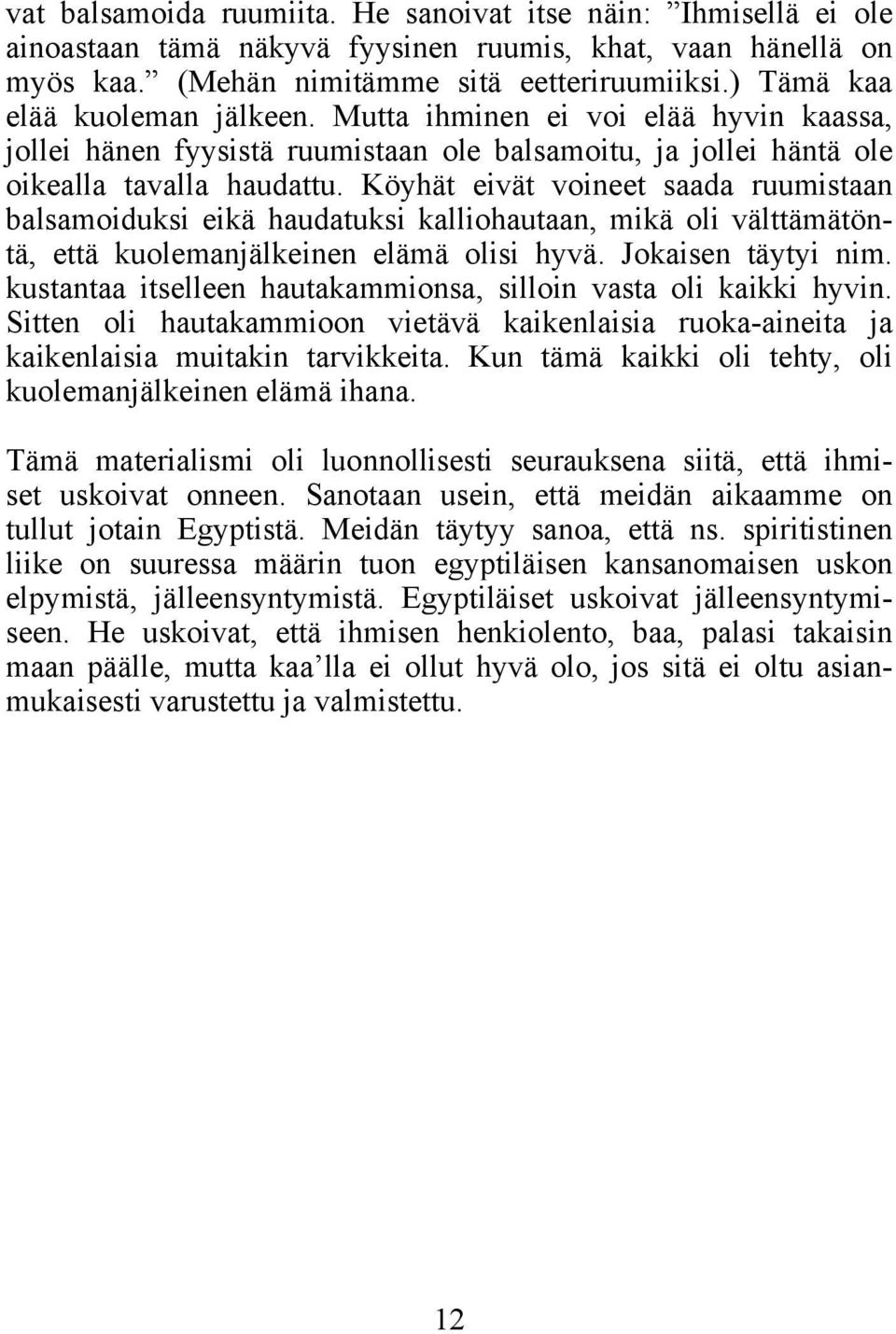 Köyhät eivät voineet saada ruumistaan balsamoiduksi eikä haudatuksi kalliohautaan, mikä oli välttämätöntä, että kuolemanjälkeinen elämä olisi hyvä. Jokaisen täytyi nim.