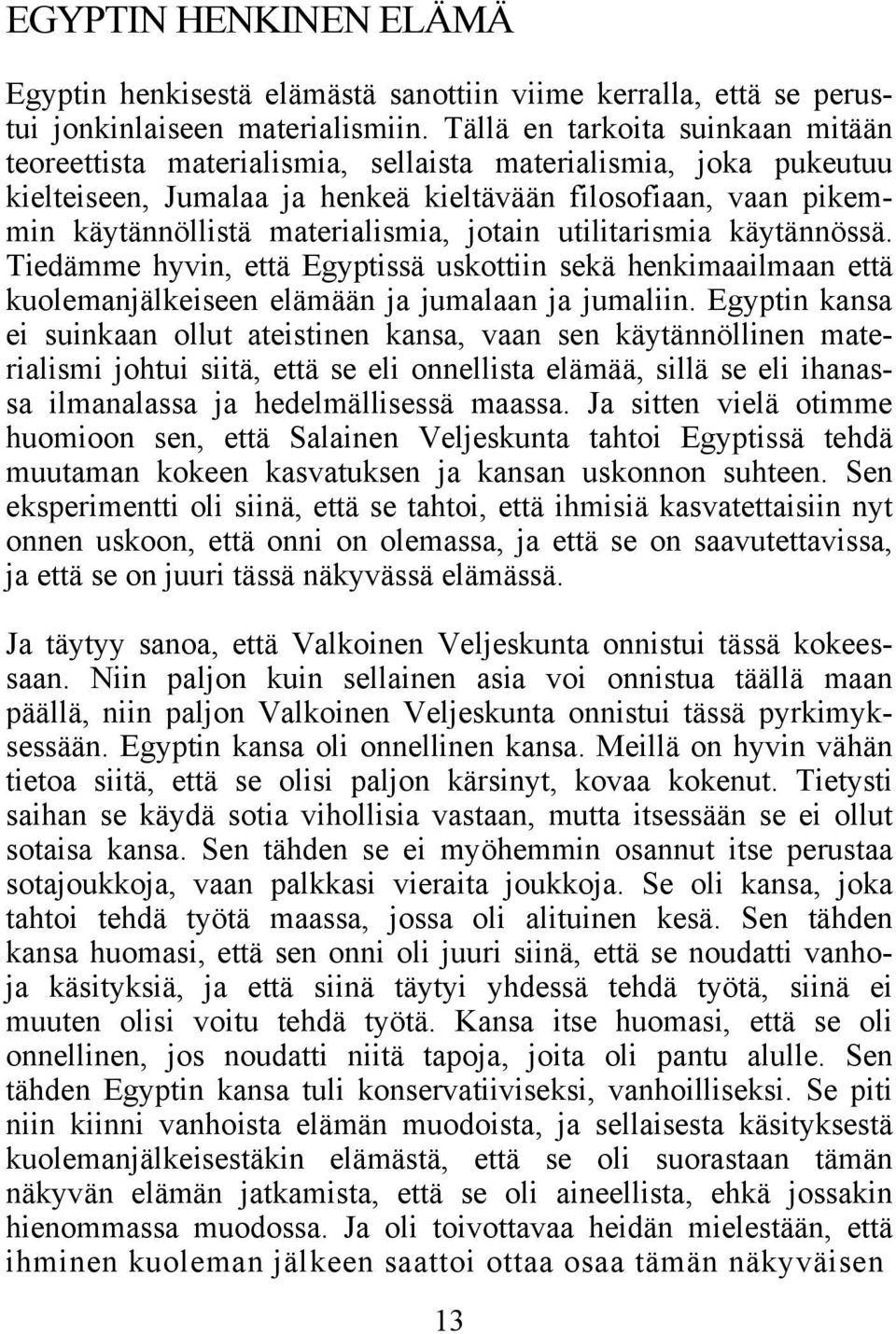 jotain utilitarismia käytännössä. Tiedämme hyvin, että Egyptissä uskottiin sekä henkimaailmaan että kuolemanjälkeiseen elämään ja jumalaan ja jumaliin.