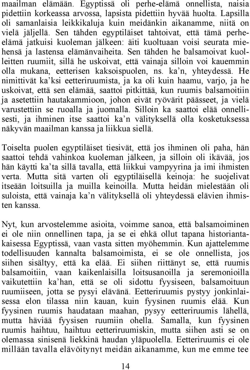 Sen tähden egyptiläiset tahtoivat, että tämä perheelämä jatkuisi kuoleman jälkeen: äiti kuoltuaan voisi seurata miehensä ja lastensa elämänvaiheita.