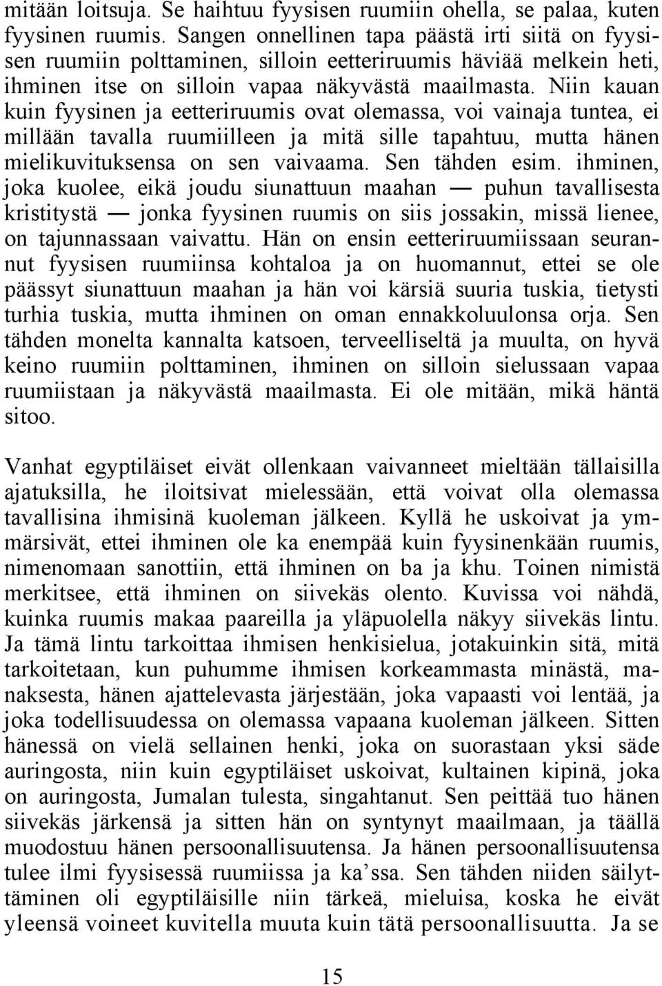 Niin kauan kuin fyysinen ja eetteriruumis ovat olemassa, voi vainaja tuntea, ei millään tavalla ruumiilleen ja mitä sille tapahtuu, mutta hänen mielikuvituksensa on sen vaivaama. Sen tähden esim.