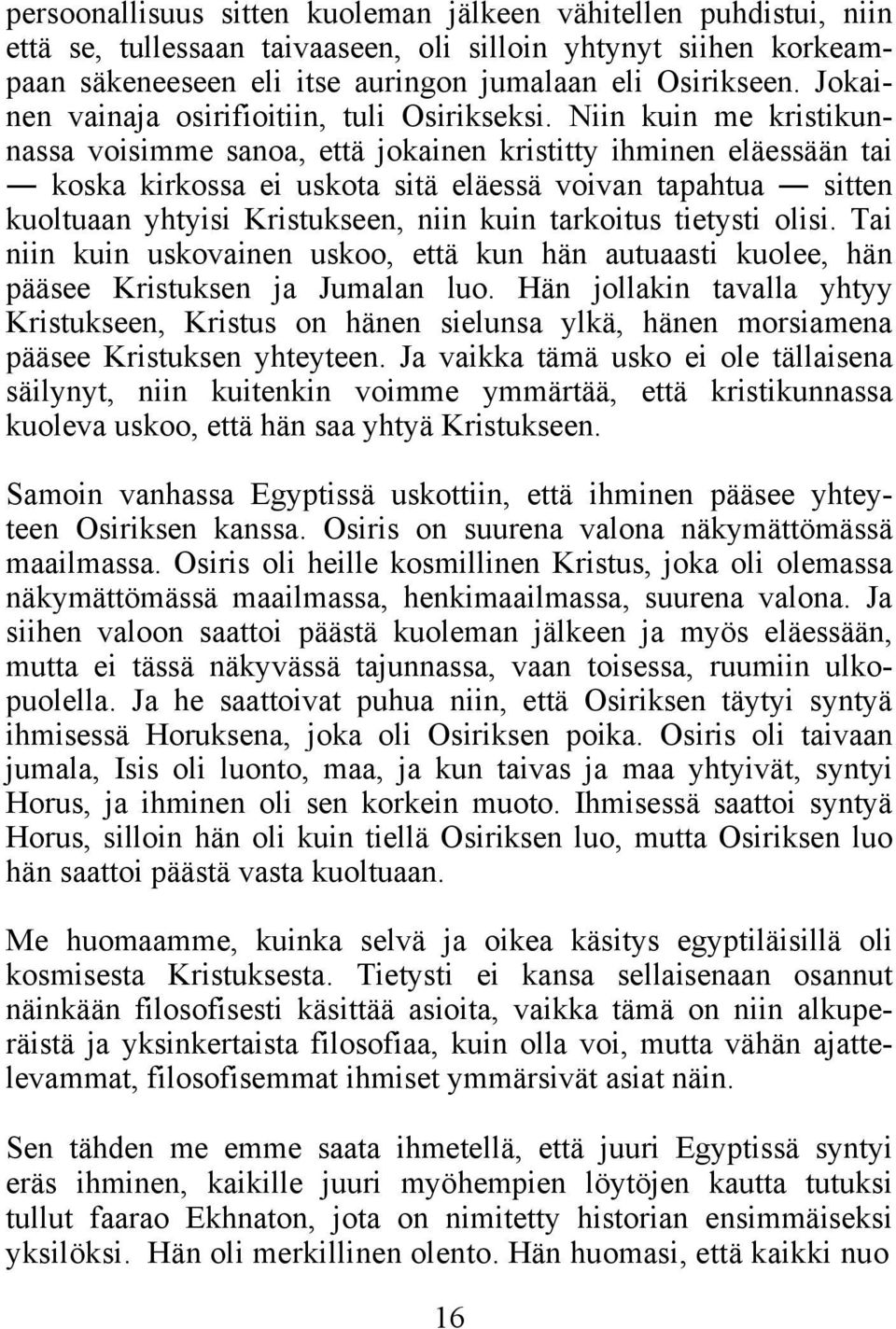 Niin kuin me kristikunnassa voisimme sanoa, että jokainen kristitty ihminen eläessään tai koska kirkossa ei uskota sitä eläessä voivan tapahtua sitten kuoltuaan yhtyisi Kristukseen, niin kuin