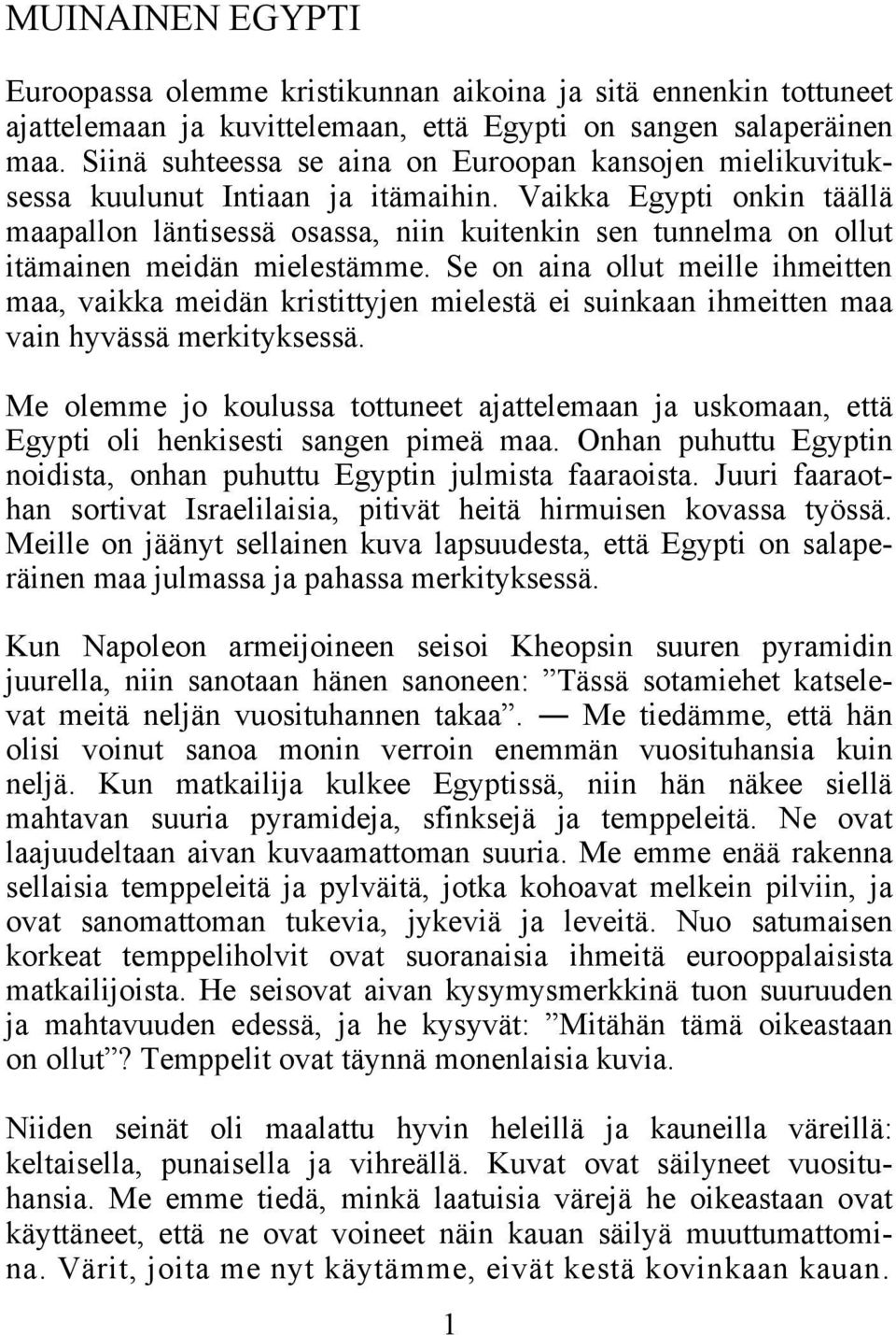 Vaikka Egypti onkin täällä maapallon läntisessä osassa, niin kuitenkin sen tunnelma on ollut itämainen meidän mielestämme.