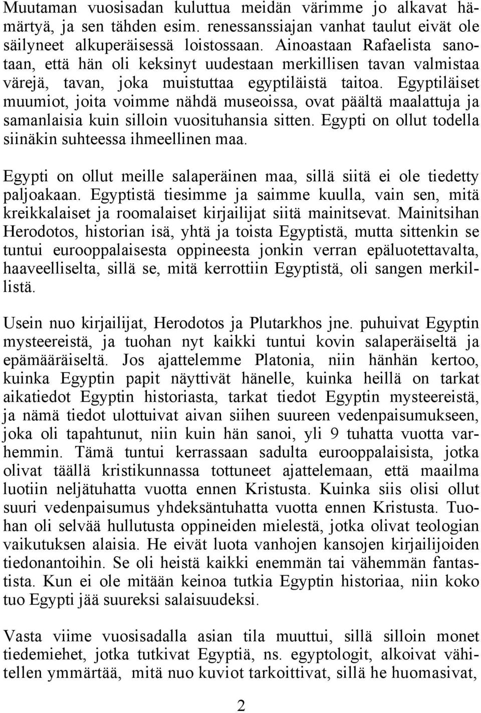 Egyptiläiset muumiot, joita voimme nähdä museoissa, ovat päältä maalattuja ja samanlaisia kuin silloin vuosituhansia sitten. Egypti on ollut todella siinäkin suhteessa ihmeellinen maa.