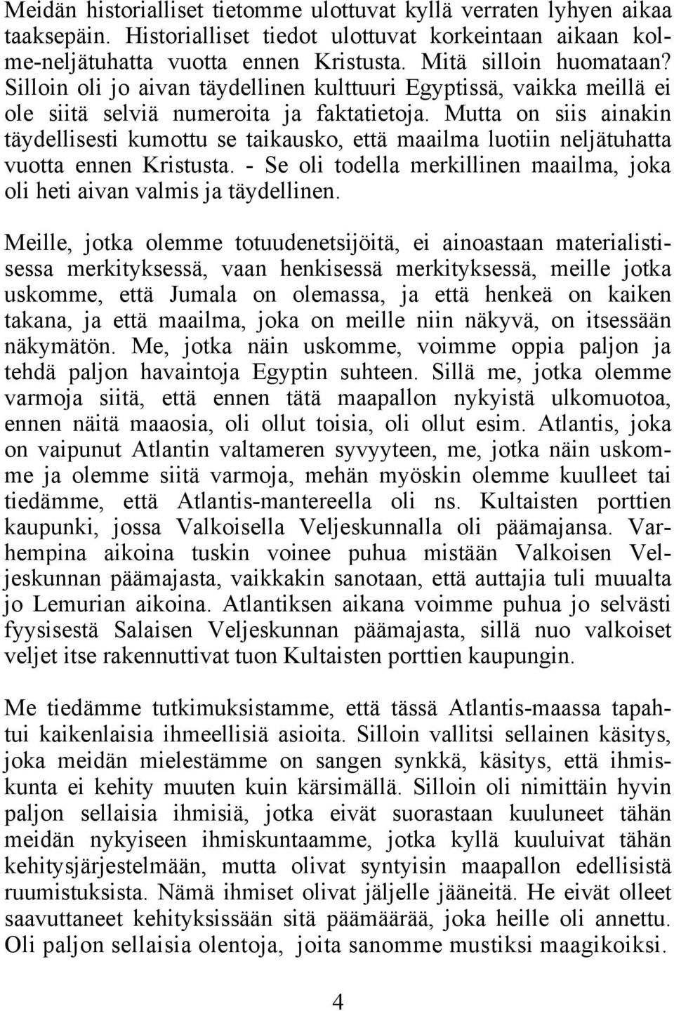 Mutta on siis ainakin täydellisesti kumottu se taikausko, että maailma luotiin neljätuhatta vuotta ennen Kristusta. - Se oli todella merkillinen maailma, joka oli heti aivan valmis ja täydellinen.