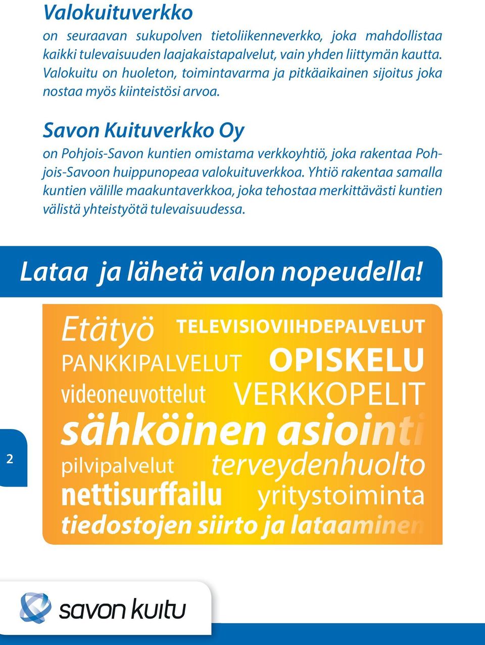 Savon Kuituverkko Oy on Pohjois-Savon kuntien omistama verkkoyhtiö, joka rakentaa Pohjois-Savoon huippunopeaa valokuituverkkoa.