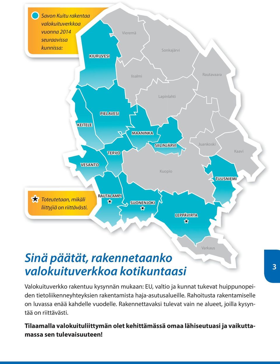 RAUTALAMPI SUONENJOKI LEPPÄVIRTA Sinä päätät, rakennetaanko valokuituverkkoa kotikuntaasi Varkaus Valokuituverkko rakentuu kysynnän mukaan: EU, valtio ja kunnat tukevat huippunopeiden