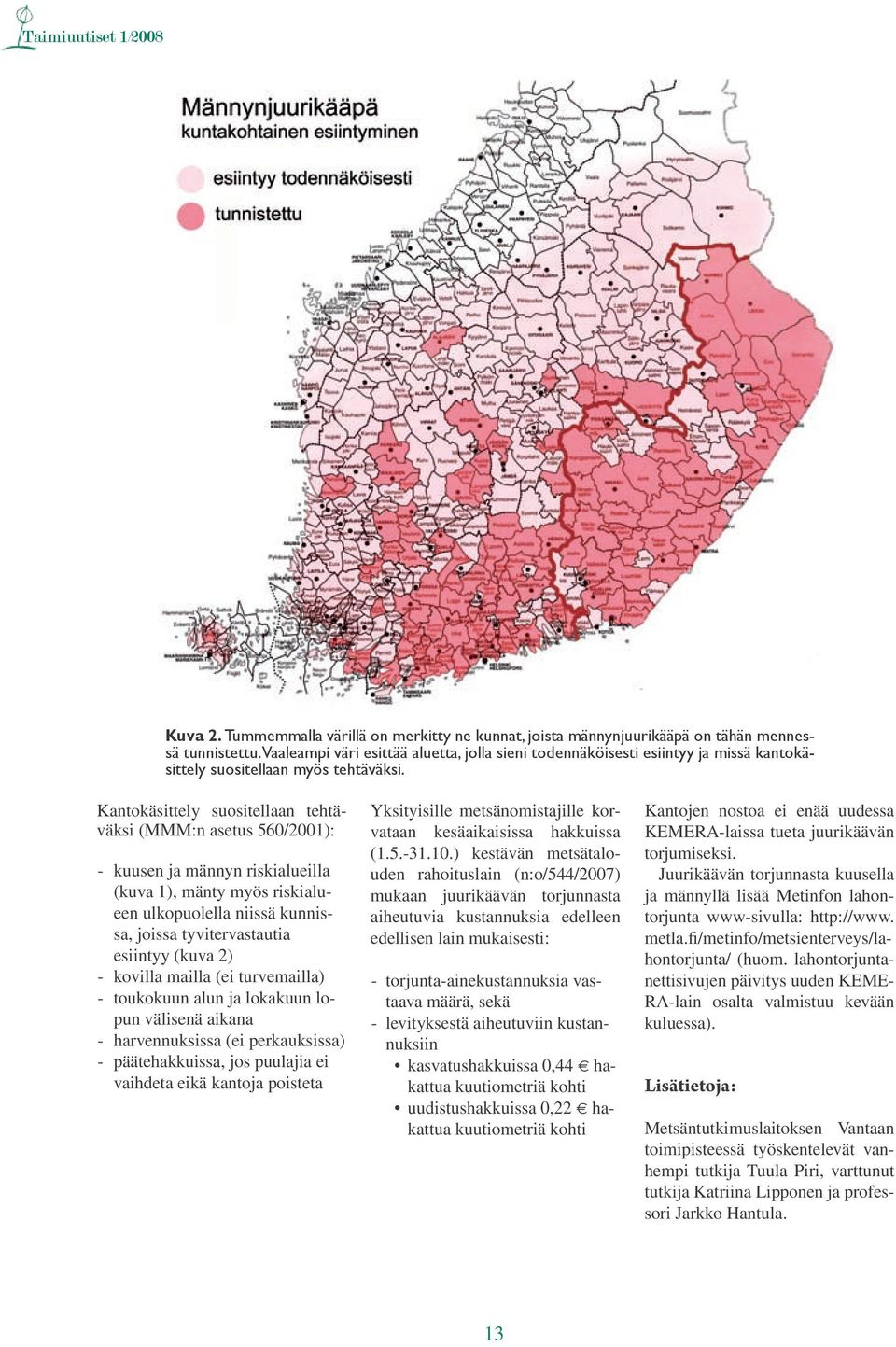 Kantokäsittely suositellaan tehtäväksi (MMM:n asetus 560/2001): - kuusen ja männyn riskialueilla (kuva 1), mänty myös riskialueen ulkopuolella niissä kunnissa, joissa tyvitervastautia esiintyy (kuva