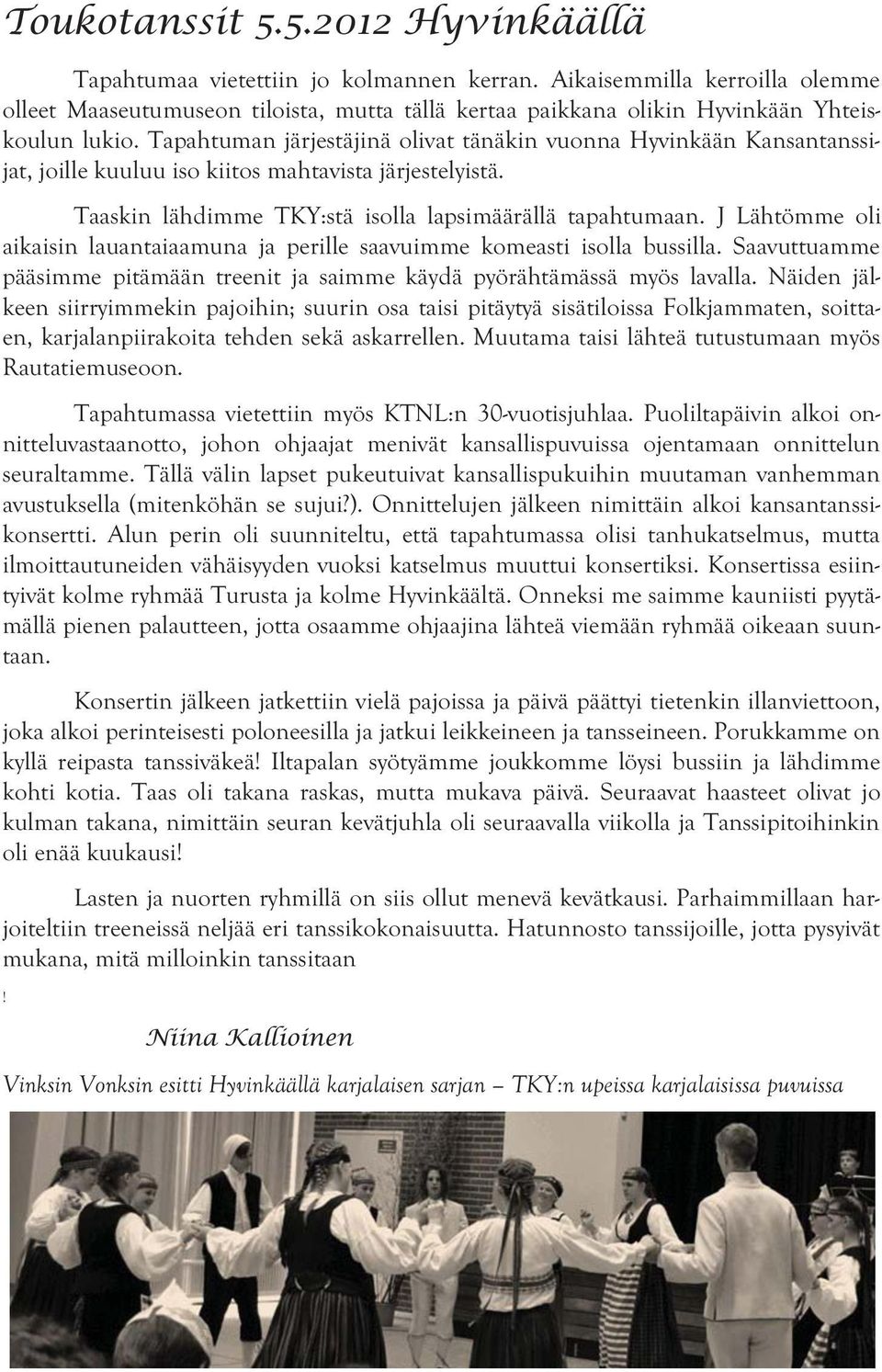 Tapahtuman järjestäjinä olivat tänäkin vuonna Hyvinkään Kansantanssijat, joille kuuluu iso kiitos mahtavista järjestelyistä. Taaskin lähdimme TKY:stä isolla lapsimäärällä tapahtumaan.