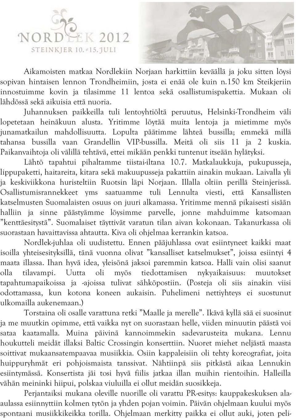 Juhannuksen paikkeilla tuli lentoyhtiöltä peruutus, Helsinki-Trondheim väli lopetetaan heinäkuun alusta. Yritimme löytää muita lentoja ja mietimme myös junamatkailun mahdollisuutta.