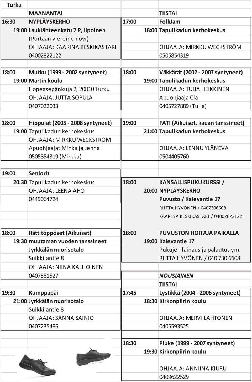 HEIKKINEN OHJAAJA: JUTTA SOPULA Apuohjaaja Cia 0407022033 0405727889 (Tuija) 18:00 Hippulat (2005-2008 syntyneet) 19:00 FATI (Aikuiset, kauan tanssineet) 19:00 Tapulikadun kerhokeskus 21:00