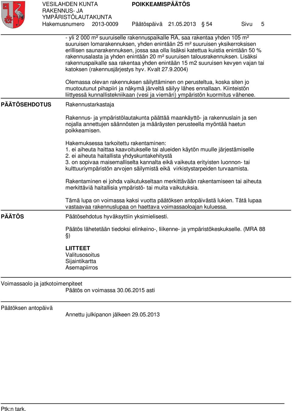 saa olla lisäksi katettua kuistia enintään 50 % rakennusalasta ja yhden enintään 20 m² suuruisen talousrakennuksen.