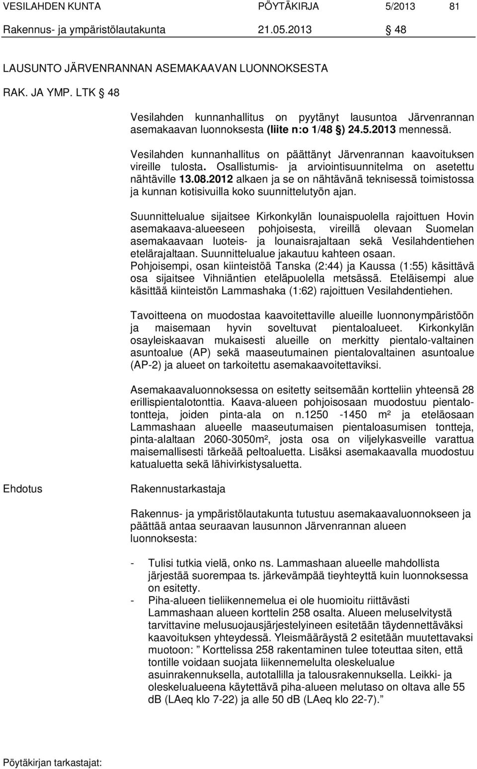 Vesilahden kunnanhallitus on päättänyt Järvenrannan kaavoituksen vireille tulosta. Osallistumis- ja arviointisuunnitelma on asetettu nähtäville 13.08.