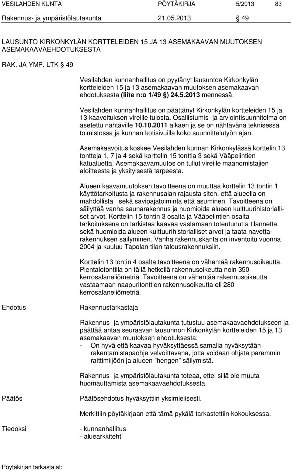 Vesilahden kunnanhallitus on päättänyt Kirkonkylän kortteleiden 15 ja 13 kaavoituksen vireille tulosta. Osallistumis- ja arviointisuunnitelma on asetettu nähtäville 10.