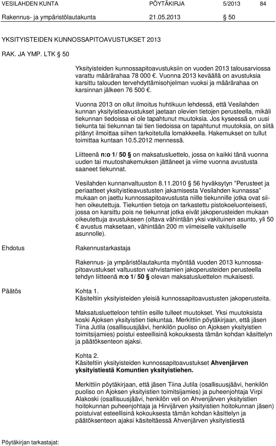 Vuonna 2013 keväällä on avustuksia karsittu talouden tervehdyttämisohjelman vuoksi ja määrärahaa on karsinnan jälkeen 76 500.