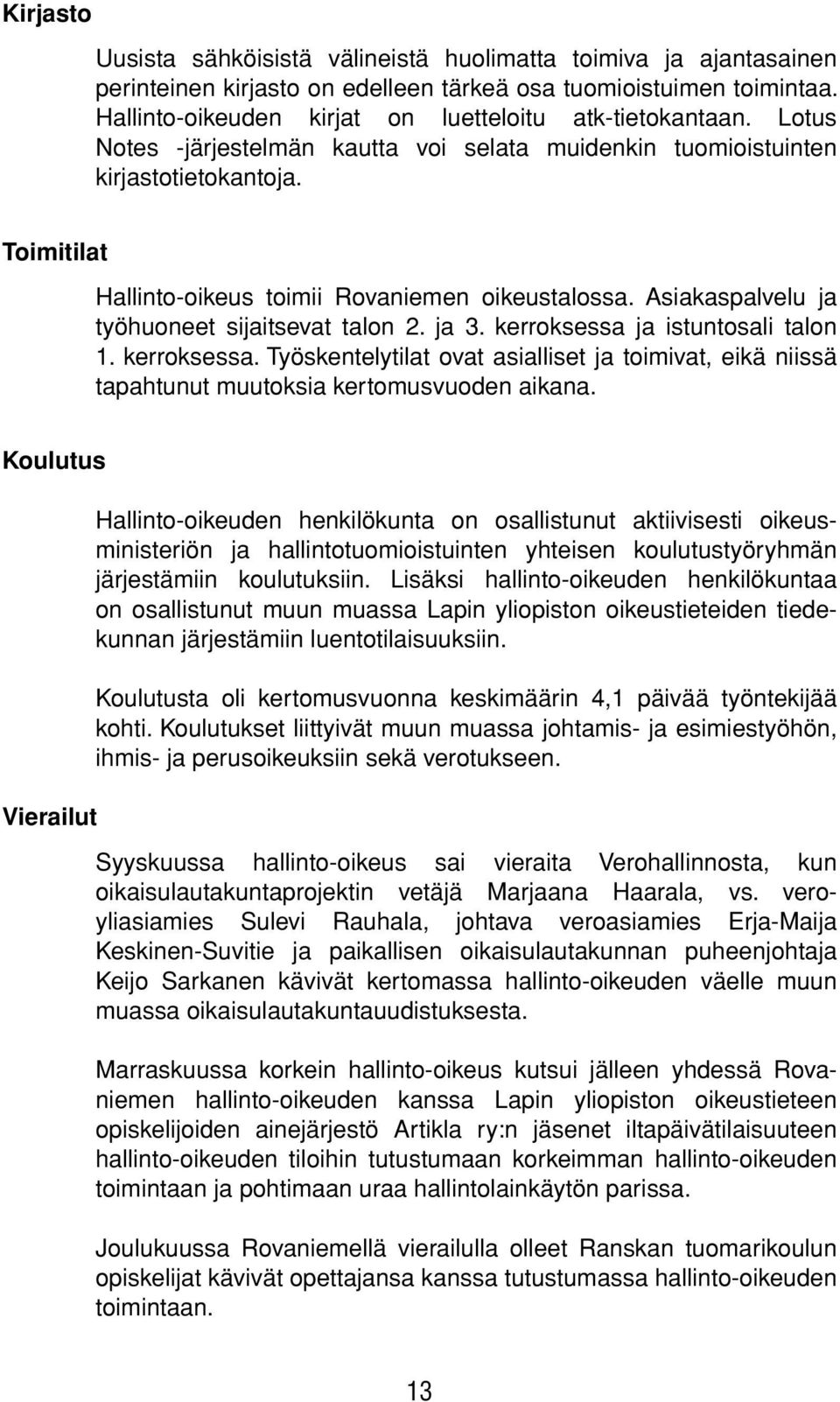 Toimitilat Hallinto-oikeus toimii Rovaniemen oikeustalossa. Asiakaspalvelu ja työhuoneet sijaitsevat talon 2. ja 3. kerroksessa 