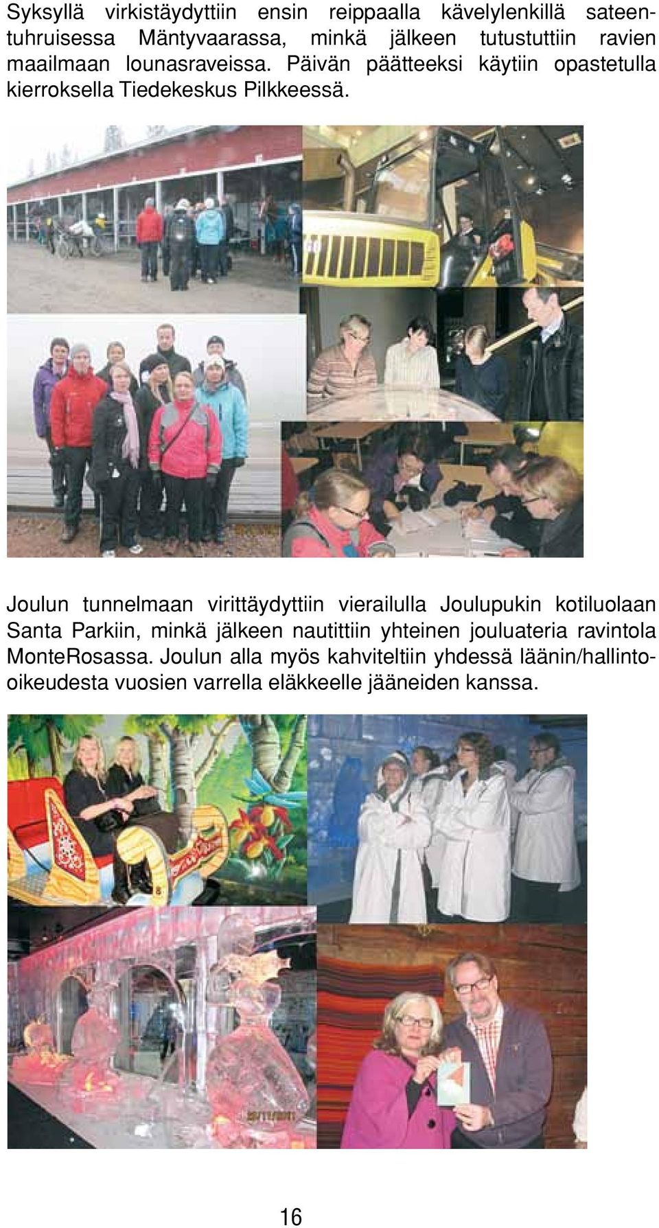 Joulun tunnelmaan virittäydyttiin vierailulla Joulupukin kotiluolaan Santa Parkiin, minkä jälkeen nautittiin yhteinen