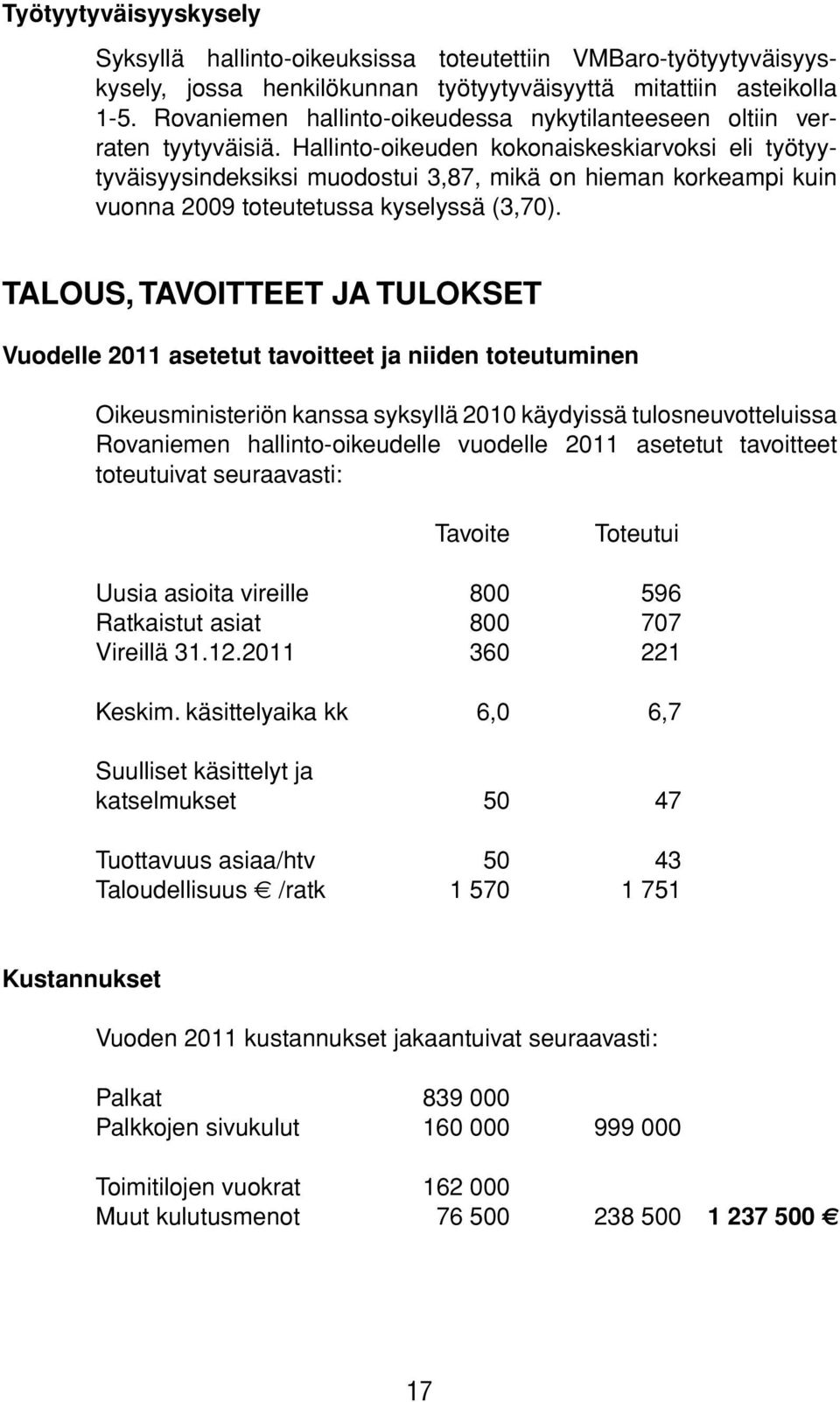 Hallinto-oikeuden kokonaiskeskiarvoksi eli työtyytyväisyysindeksiksi muodostui 3,87, mikä on hieman korkeampi kuin vuonna 2009 toteutetussa kyselyssä (3,70).