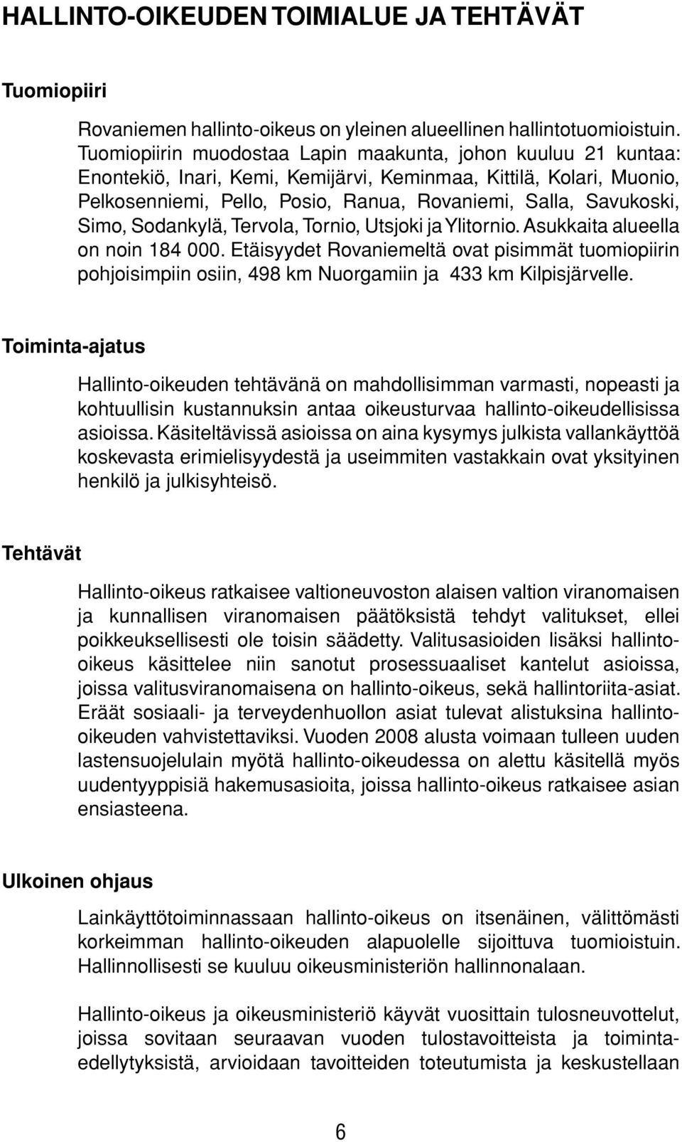 Simo, Sodankylä, Tervola, Tornio, Utsjoki ja Ylitornio. Asukkaita alueella on noin 184 000.