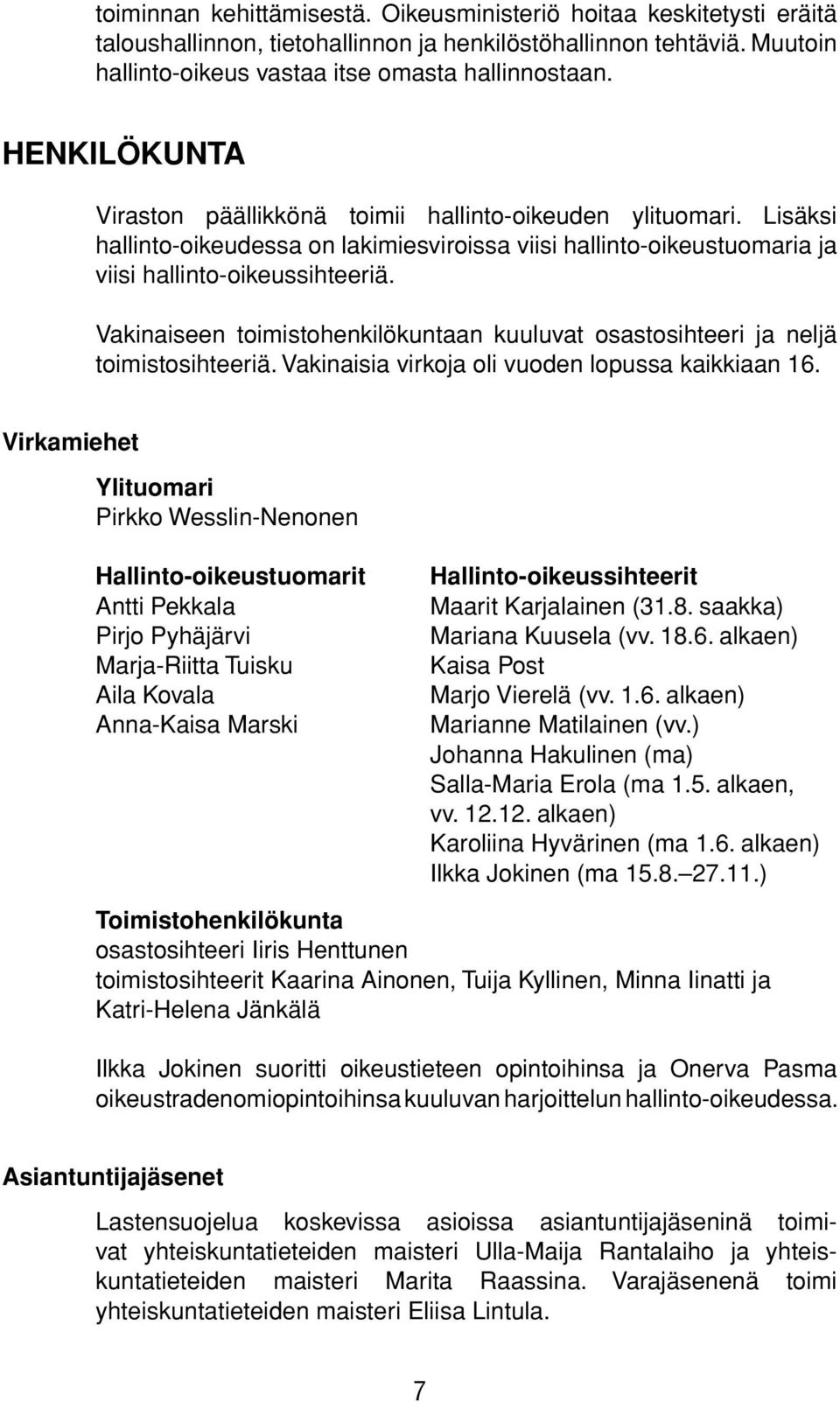 Vakinaiseen toimistohenkilökuntaan kuuluvat osastosihteeri ja neljä toimistosihteeriä. Vakinaisia virkoja oli vuoden lopussa kaikkiaan 16.
