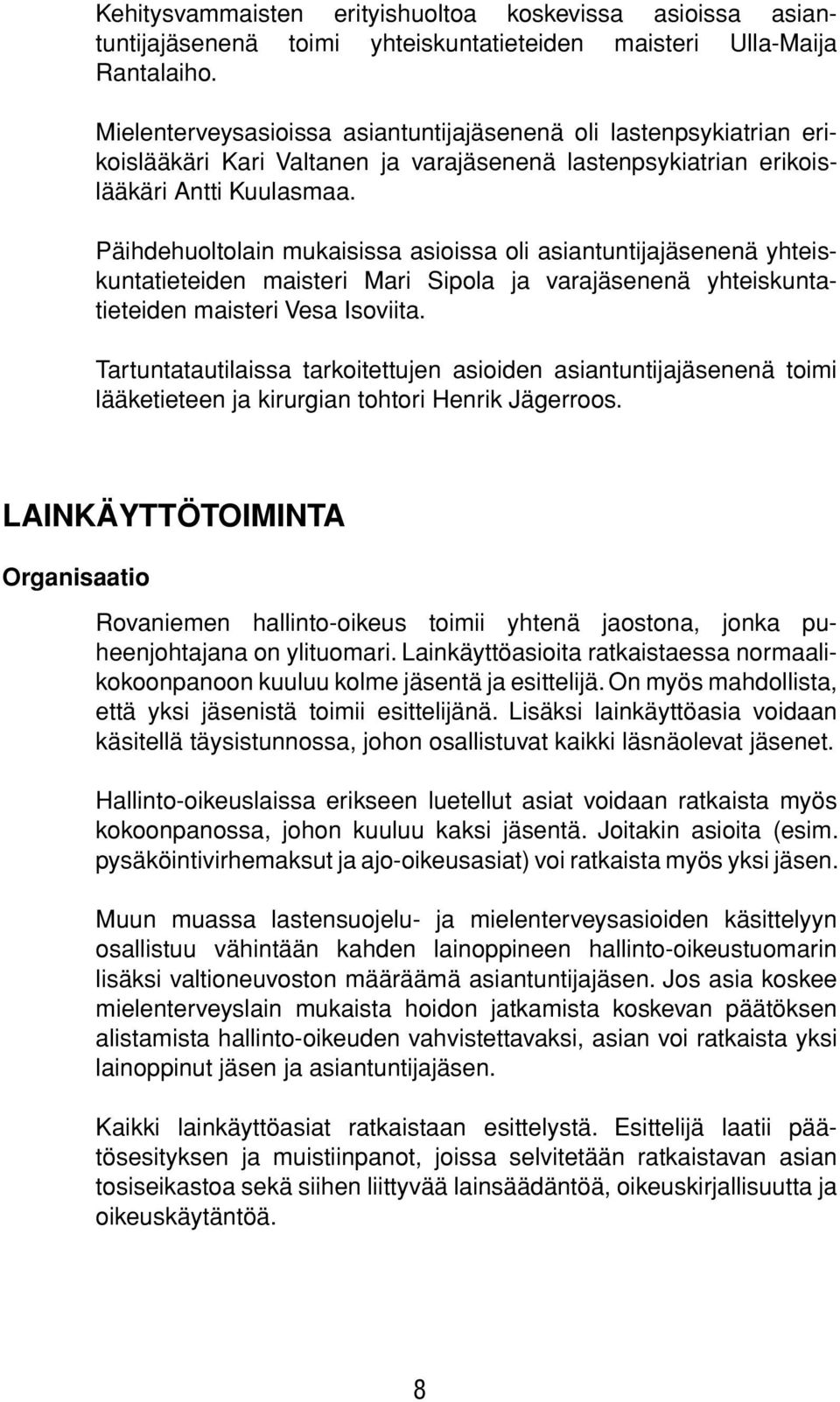 Päihdehuoltolain mukaisissa asioissa oli asiantuntijajäsenenä yhteiskuntatieteiden maisteri Mari Sipola ja varajäsenenä yhteiskuntatieteiden maisteri Vesa Isoviita.