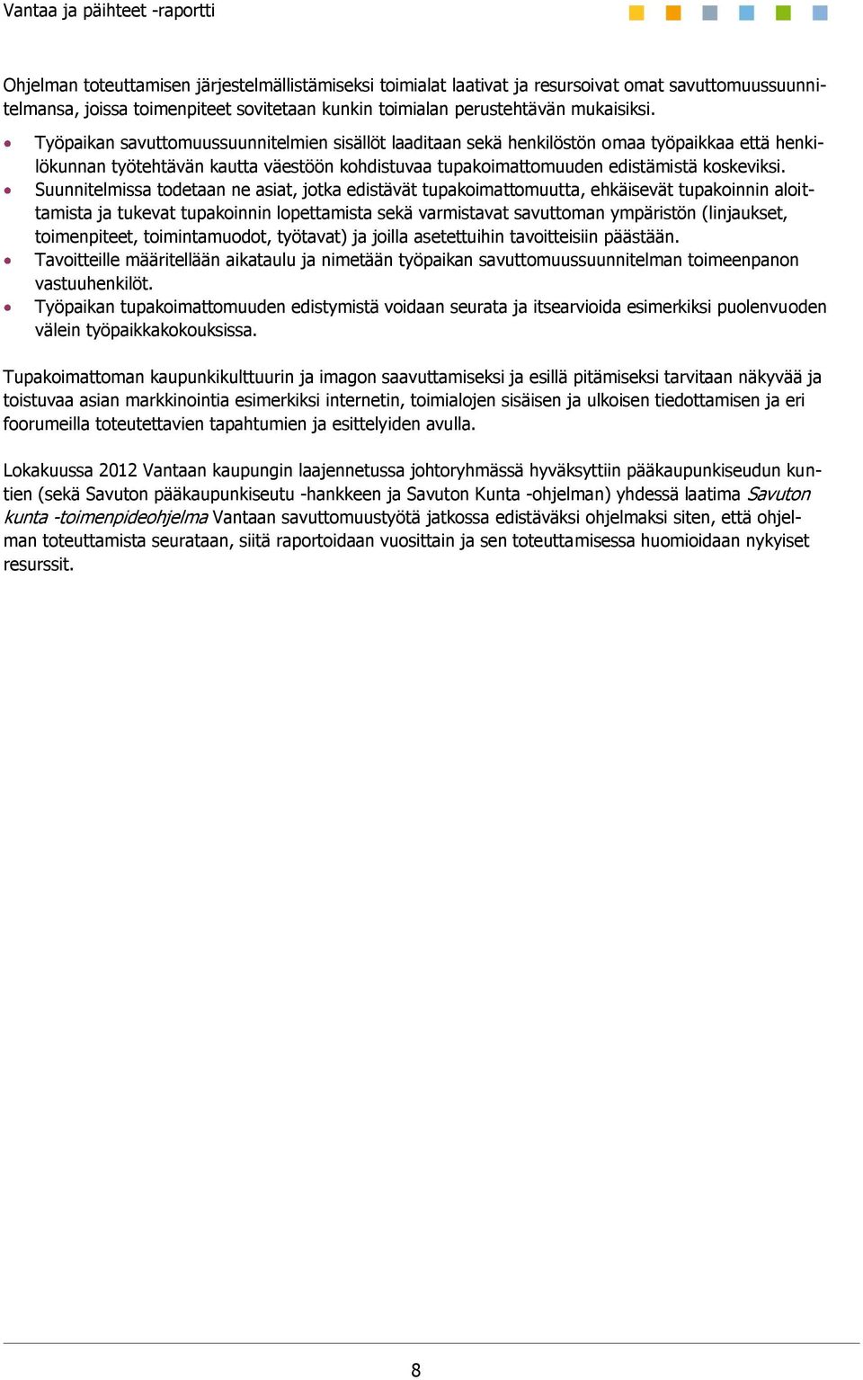 Suunnitelmissa todetaan ne asiat, jotka edistävät tupakoimattomuutta, ehkäisevät tupakoinnin aloittamista ja tukevat tupakoinnin lopettamista sekä varmistavat savuttoman ympäristön (linjaukset,