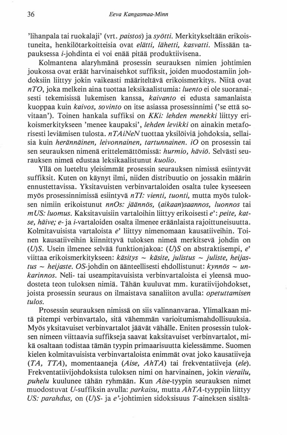 Kolmantena alaryhmänä prosessin seurauksen nimien johtimien joukossa ovat eräät harvinaisehkot suffiksit, joiden muodostamiin johdoksiin liittyy jokin vaikeasti määriteltävä erikoismerkitys.