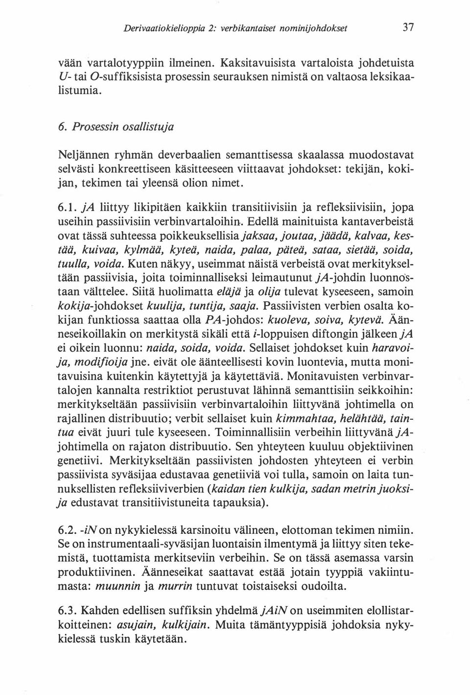 Prosessin osallistuja Neljännen ryhmän deverbaalien semanttisessa skaalassa muodostavat selvästi konkreettiseen käsitteeseen viittaavat johdokset: tekijän, kokijan, tekimen tai yleensä olion nimet. 6.