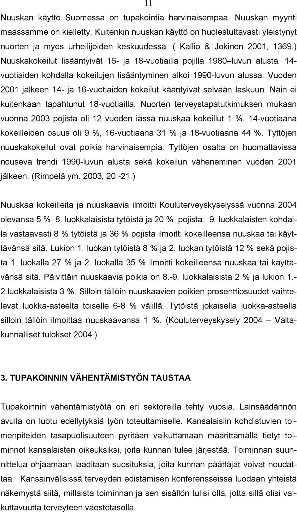 Vuoden 2001 jälkeen 14- ja 16-vuotiaiden kokeilut kääntyivät selvään laskuun. Näin ei kuitenkaan tapahtunut 18-vuotiailla.