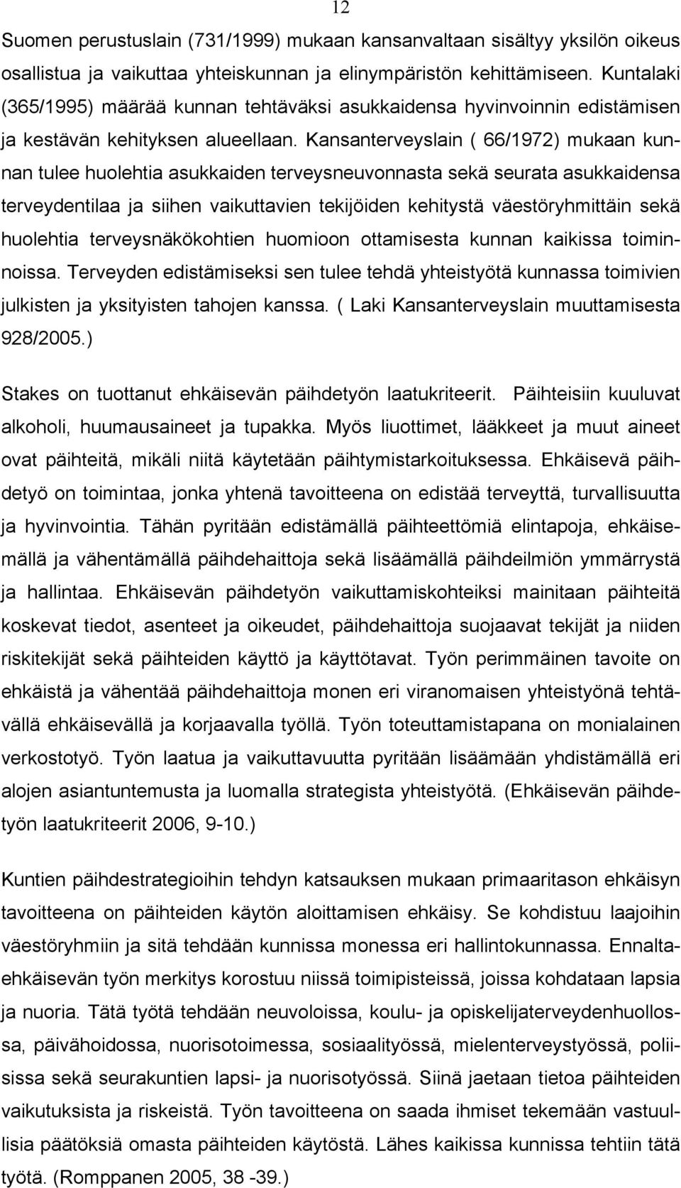 Kansanterveyslain ( 66/1972) mukaan kunnan tulee huolehtia asukkaiden terveysneuvonnasta sekä seurata asukkaidensa terveydentilaa ja siihen vaikuttavien tekijöiden kehitystä väestöryhmittäin sekä