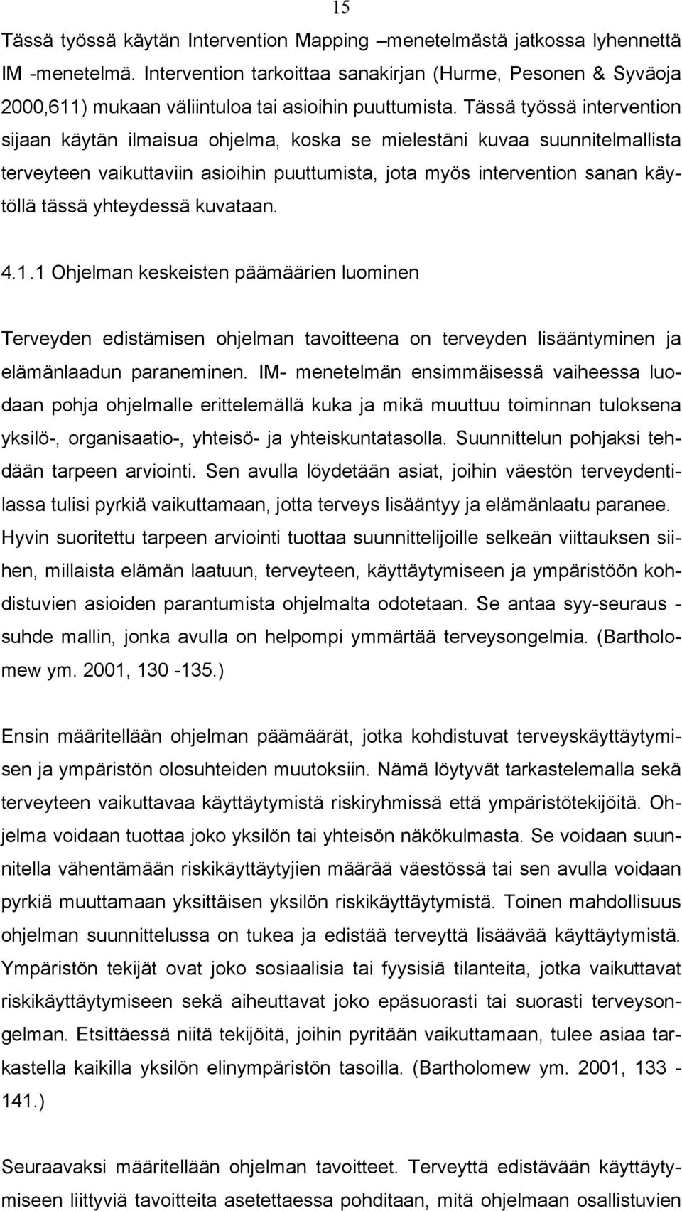 Tässä työssä intervention sijaan käytän ilmaisua ohjelma, koska se mielestäni kuvaa suunnitelmallista terveyteen vaikuttaviin asioihin puuttumista, jota myös intervention sanan käytöllä tässä