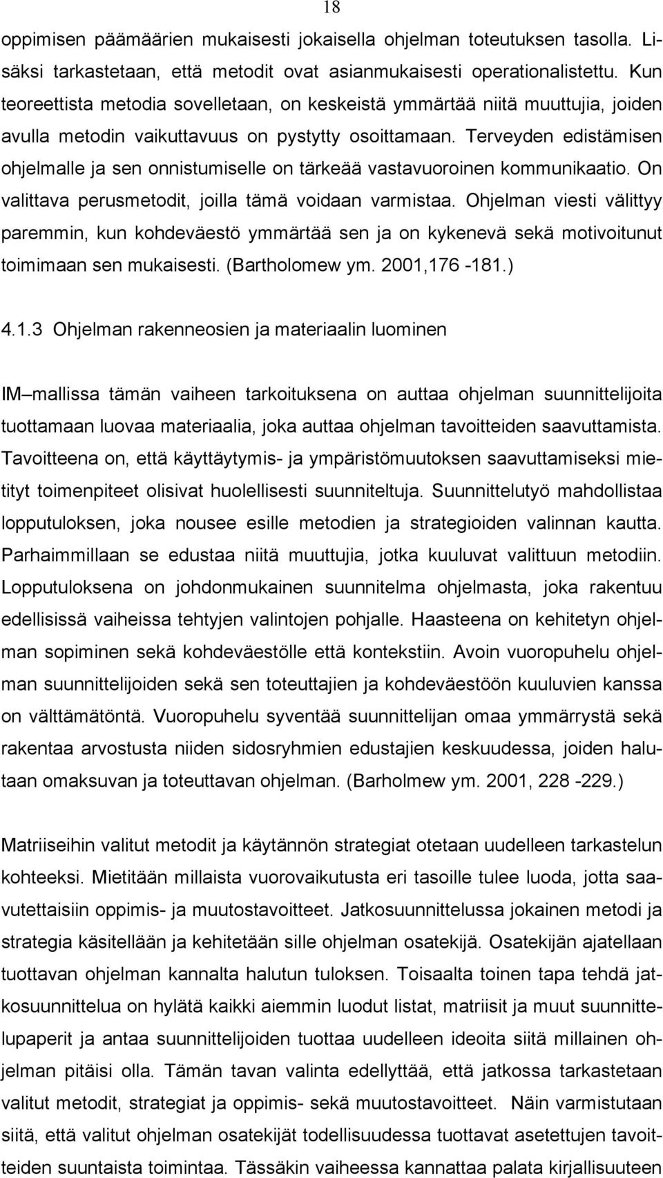 Terveyden edistämisen ohjelmalle ja sen onnistumiselle on tärkeää vastavuoroinen kommunikaatio. On valittava perusmetodit, joilla tämä voidaan varmistaa.