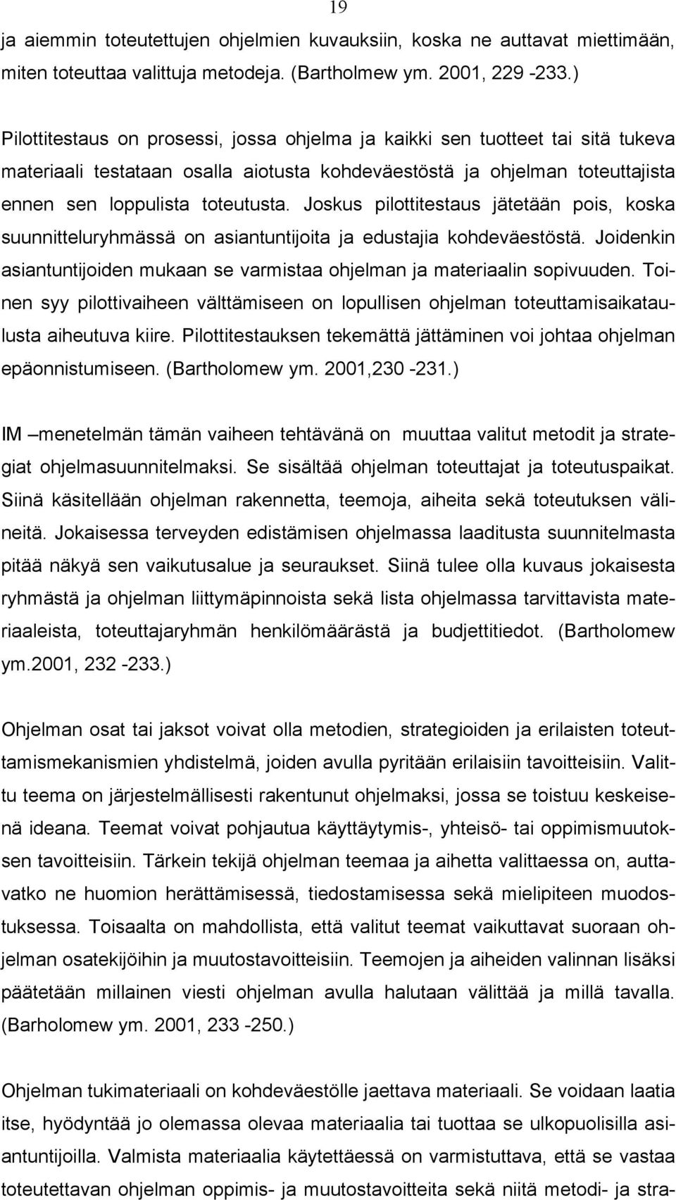 Joskus pilottitestaus jätetään pois, koska suunnitteluryhmässä on asiantuntijoita ja edustajia kohdeväestöstä. Joidenkin asiantuntijoiden mukaan se varmistaa ohjelman ja materiaalin sopivuuden.