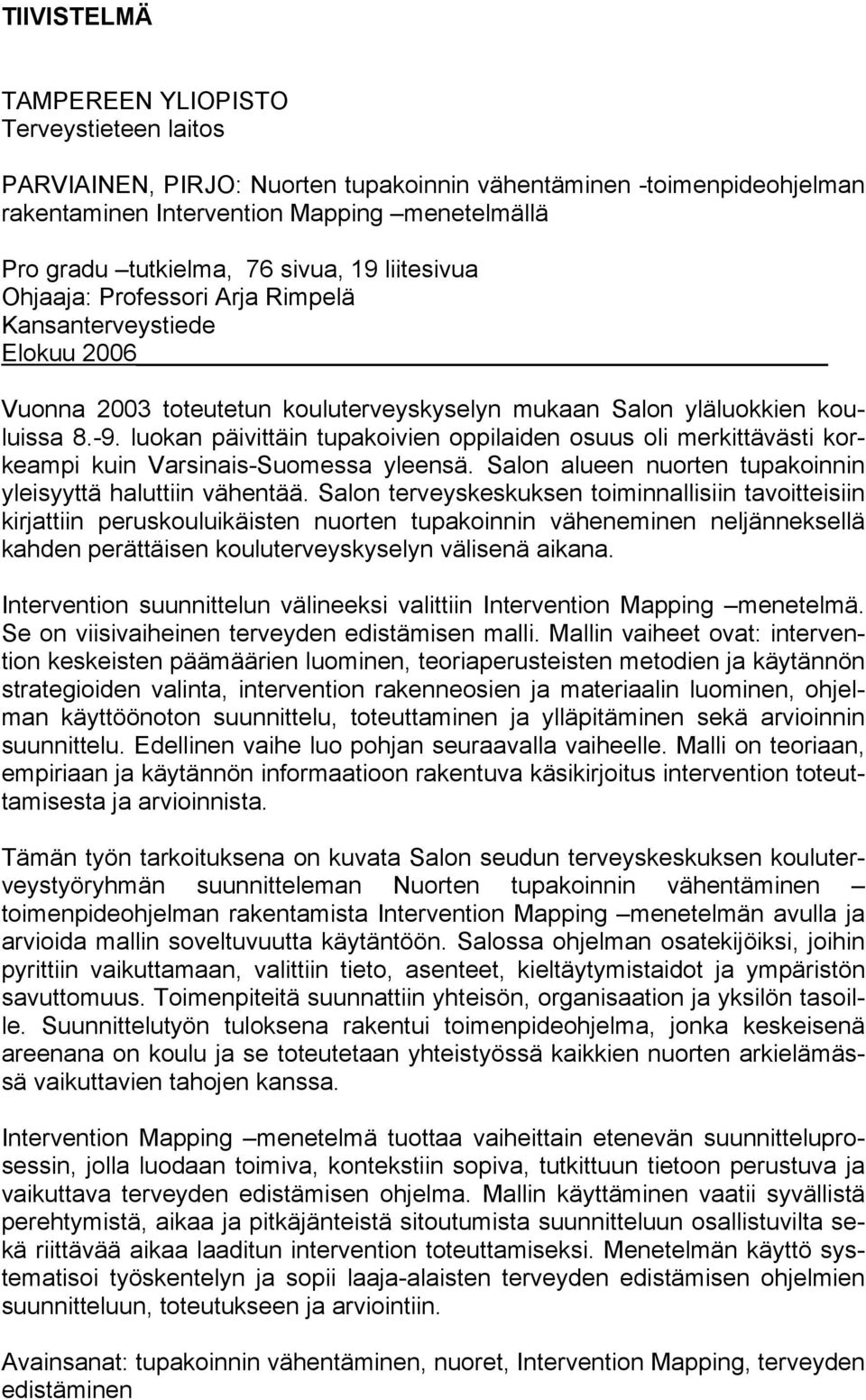 luokan päivittäin tupakoivien oppilaiden osuus oli merkittävästi korkeampi kuin Varsinais-Suomessa yleensä. Salon alueen nuorten tupakoinnin yleisyyttä haluttiin vähentää.