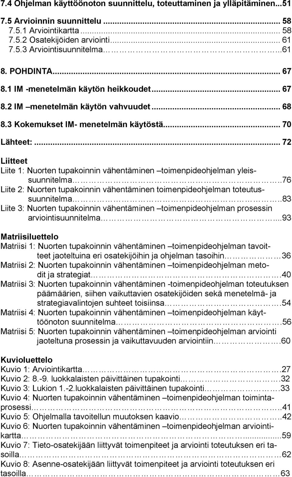 .. 72 Liitteet Liite 1: Nuorten tupakoinnin vähentäminen toimenpideohjelman yleissuunnitelma..76 Liite 2: Nuorten tupakoinnin vähentäminen toimenpideohjelman toteutussuunnitelma.