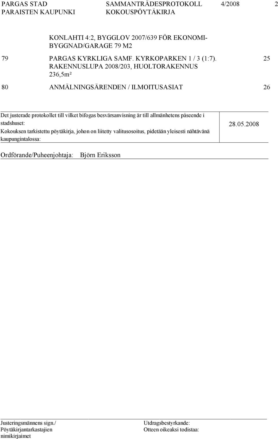 RAKENNUSLUPA 2008/203, HUOLTORAKENNUS 236,5m² 25 80 ANMÄLNINGSÄRENDEN / ILMOITUSASIAT 26 Det justerade protokollet till