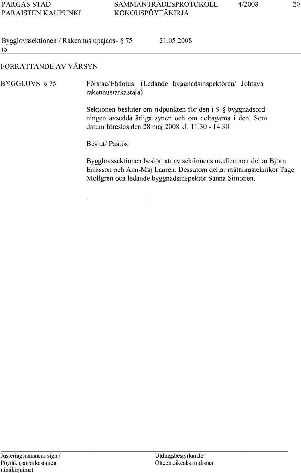 för den i 9 byggnadsordningen avsedda årliga synen och om deltagarna i den. Som da tum föreslås den 28 maj 2008 kl. 11.30-14.