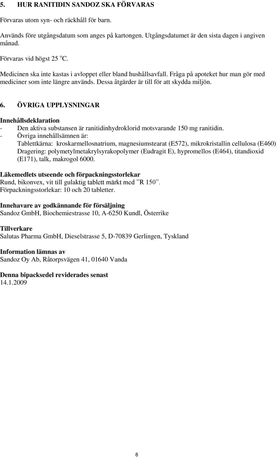 Dessa åtgärder är till för att skydda miljön. 6. ÖVRIGA UPPLYSNINGAR Innehållsdeklaration - Den aktiva substansen är ranitidinhydroklorid motsvarande 150 mg ranitidin.